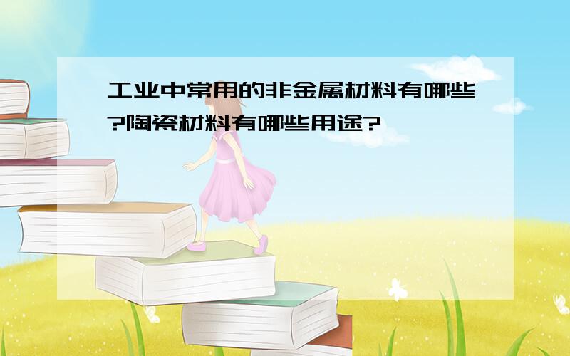 工业中常用的非金属材料有哪些?陶瓷材料有哪些用途?