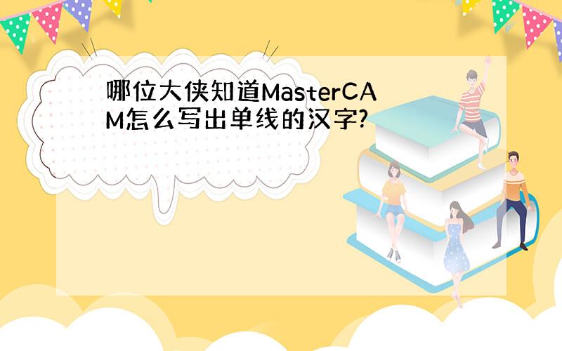 哪位大侠知道MasterCAM怎么写出单线的汉字?