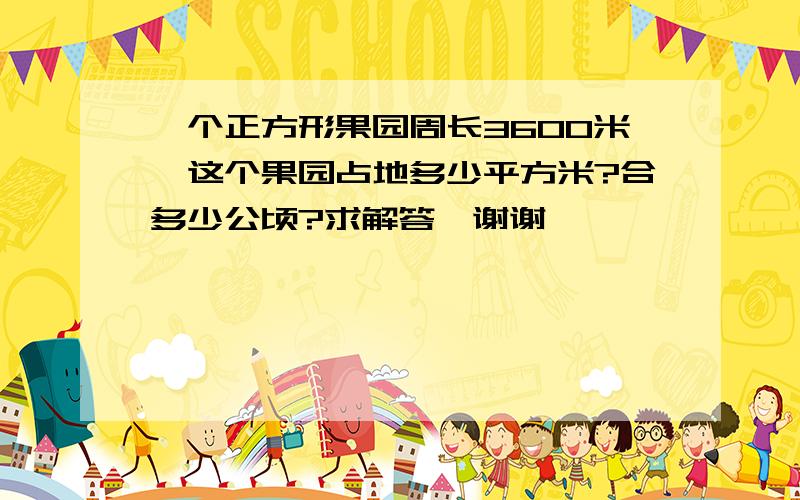 一个正方形果园周长3600米,这个果园占地多少平方米?合多少公顷?求解答,谢谢