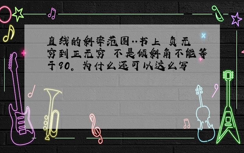 直线的斜率范围..书上 负无穷到正无穷 不是倾斜角不能等于90° 为什么还可以这么写