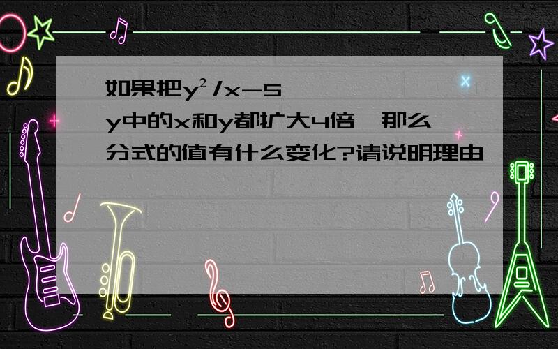 如果把y²/x-5y中的x和y都扩大4倍,那么分式的值有什么变化?请说明理由