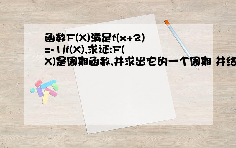 函数F(X)满足f(x+2)=-1/f(X),求证:F(X)是周期函数,并求出它的一个周期 并给出解释,