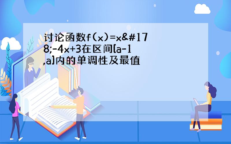 讨论函数f(x)=x²-4x+3在区间[a-1,a]内的单调性及最值