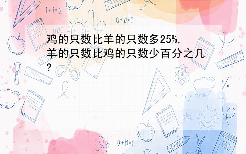 鸡的只数比羊的只数多25%,羊的只数比鸡的只数少百分之几?