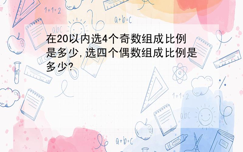 在20以内选4个奇数组成比例是多少,选四个偶数组成比例是多少?