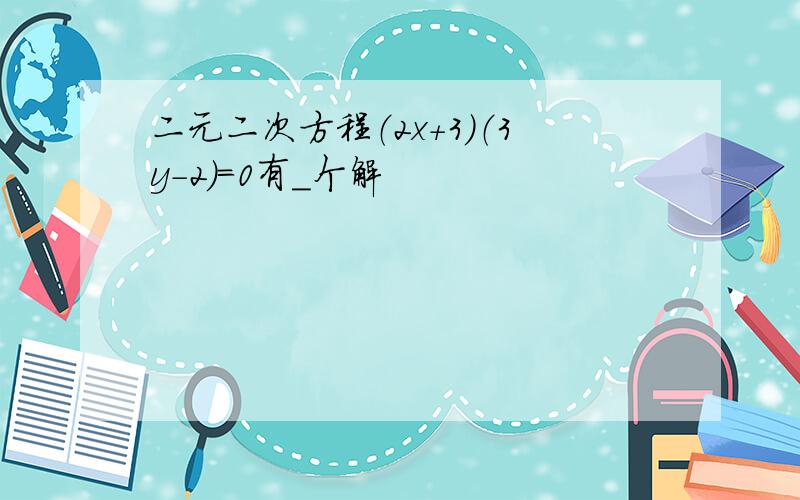 二元二次方程（2x+3）（3y-2）=0有＿个解