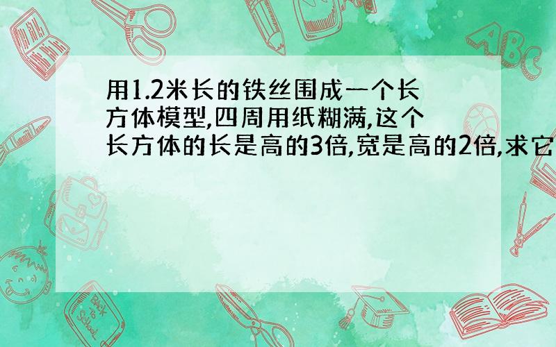 用1.2米长的铁丝围成一个长方体模型,四周用纸糊满,这个长方体的长是高的3倍,宽是高的2倍,求它的体积.