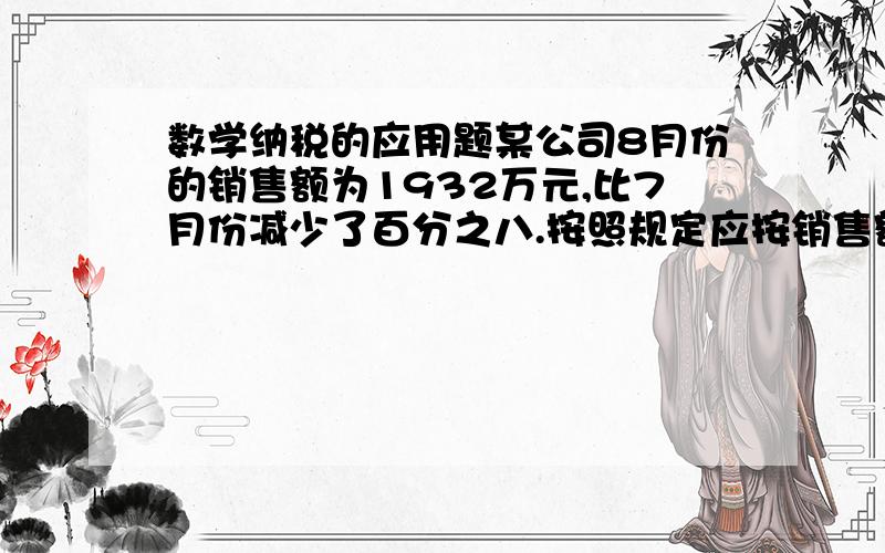 数学纳税的应用题某公司8月份的销售额为1932万元,比7月份减少了百分之八.按照规定应按销售额的百分之四十五缴纳消费税,