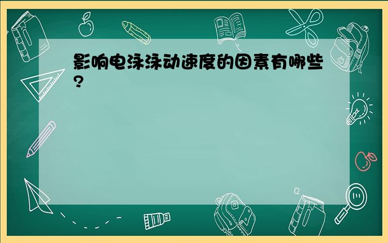 影响电泳泳动速度的因素有哪些?