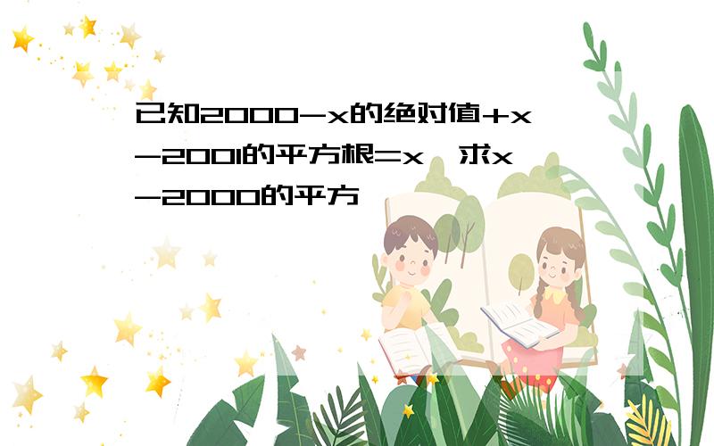 已知2000-x的绝对值+x-2001的平方根=x,求x-2000的平方