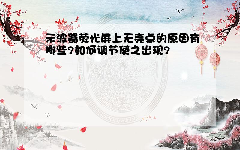 示波器荧光屏上无亮点的原因有哪些?如何调节使之出现?