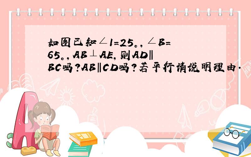 如图已知∠1=25°,∠B=65°,AB⊥AE,则AD‖BC吗?AB‖CD吗?若平行请说明理由.