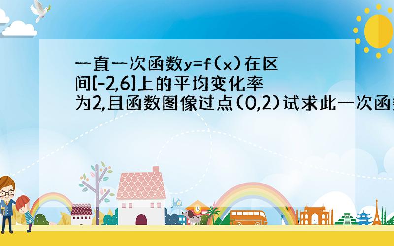 一直一次函数y=f(x)在区间[-2,6]上的平均变化率为2,且函数图像过点(0,2)试求此一次函数的表达式