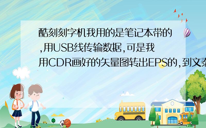 酷刻刻字机我用的是笔记本带的,用USB线传输数据,可是我用CDR画好的矢量图转出EPS的,到文泰里面,经常刻一点就会乱刻