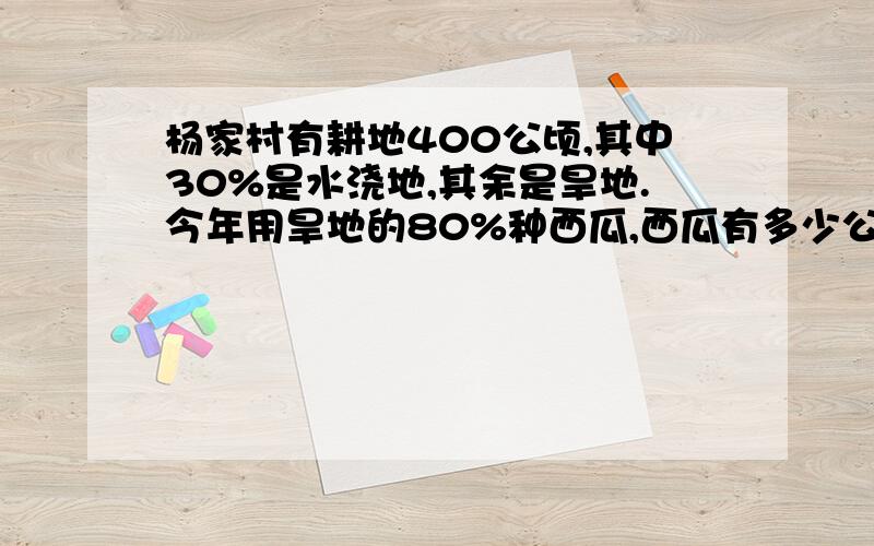 杨家村有耕地400公顷,其中30%是水浇地,其余是旱地.今年用旱地的80%种西瓜,西瓜有多少公顷?