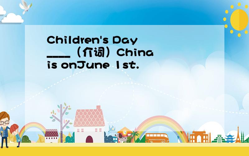 Children's Day____（介词）China is onJune 1st.