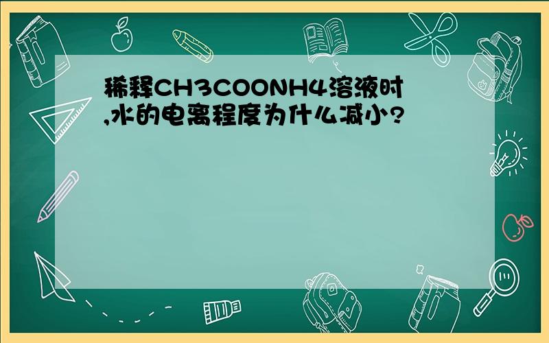 稀释CH3COONH4溶液时,水的电离程度为什么减小?