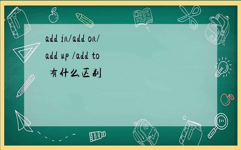 add in/add on/add up /add to 有什么区别