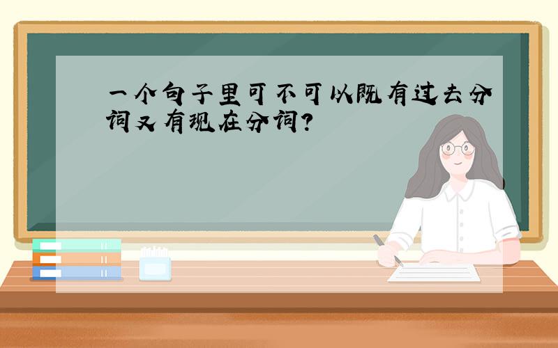 一个句子里可不可以既有过去分词又有现在分词?