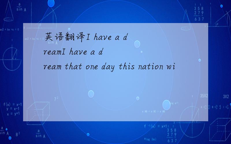 英语翻译I have a dreamI have a dream that one day this nation wi