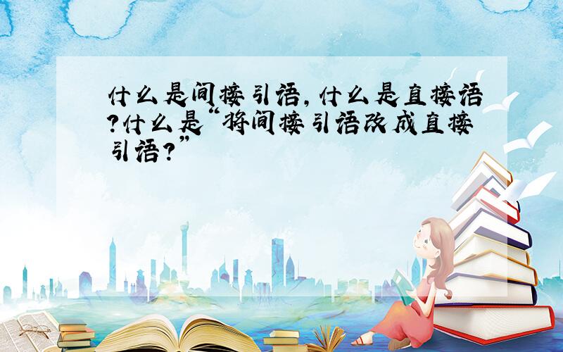 什么是间接引语,什么是直接语?什么是“将间接引语改成直接引语?”