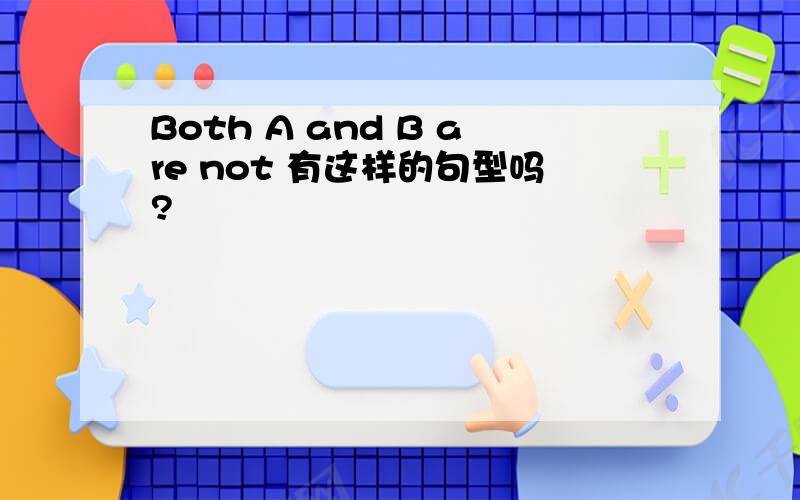 Both A and B are not 有这样的句型吗?