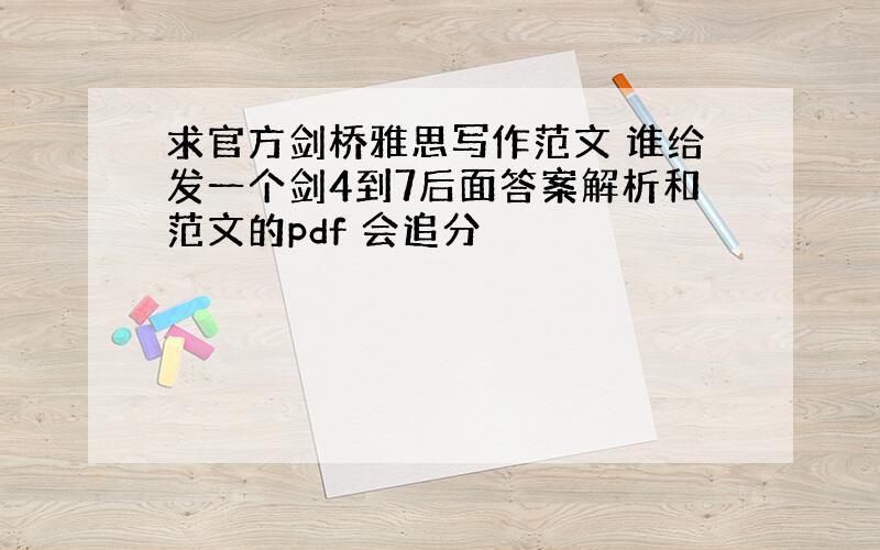 求官方剑桥雅思写作范文 谁给发一个剑4到7后面答案解析和范文的pdf 会追分