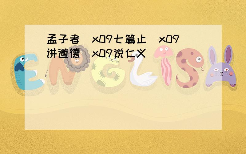 孟子者\x09七篇止\x09讲道德\x09说仁义