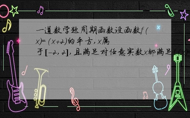 一道数学题周期函数设函数f(x)=(x+2)的平方,x属于[-2,2],且满足对任意实数x都满足f(x)=3/f(x+2