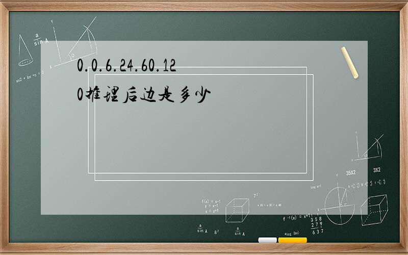 0.0.6.24.60.120推理后边是多少