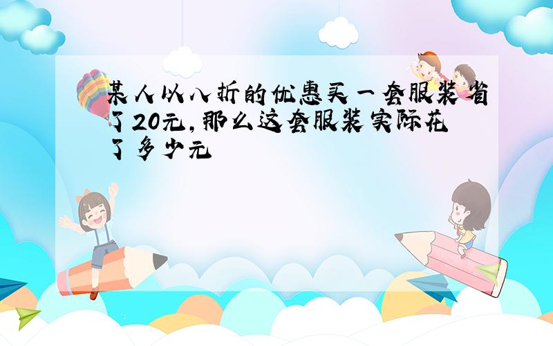 某人以八折的优惠买一套服装省了20元,那么这套服装实际花了多少元