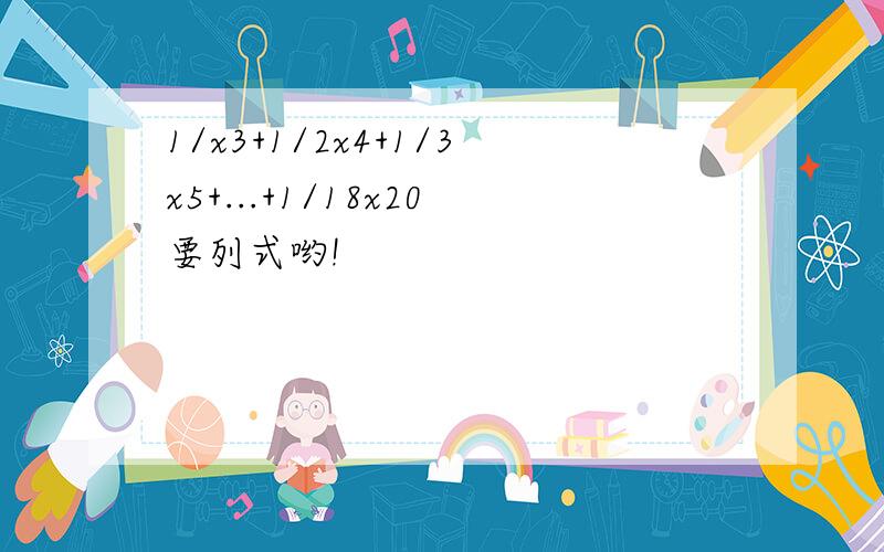 1/x3+1/2x4+1/3x5+...+1/18x20要列式哟!