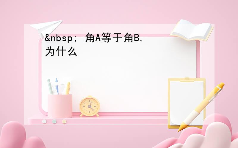   角A等于角B,为什么