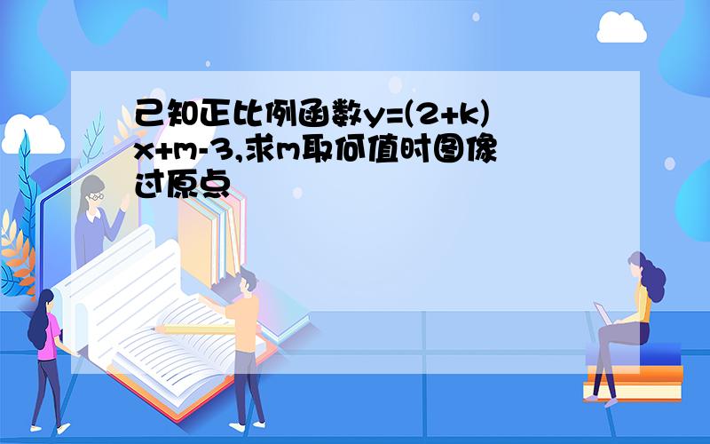 己知正比例函数y=(2+k)x+m-3,求m取何值时图像过原点