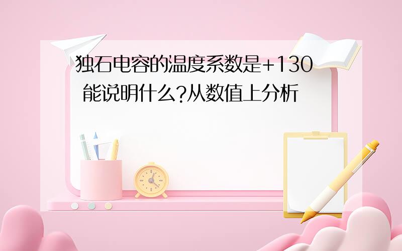 独石电容的温度系数是+130 能说明什么?从数值上分析