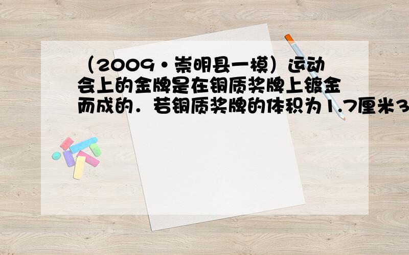 （2009•崇明县一模）运动会上的金牌是在铜质奖牌上镀金而成的．若铜质奖牌的体积为1.7厘米3，镀金后金牌的总质量为17