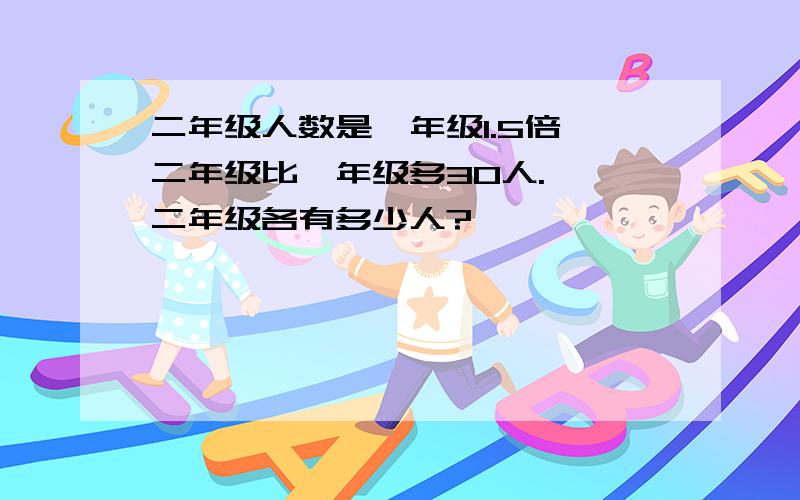 二年级人数是一年级1.5倍,二年级比一年级多30人.一、二年级各有多少人?