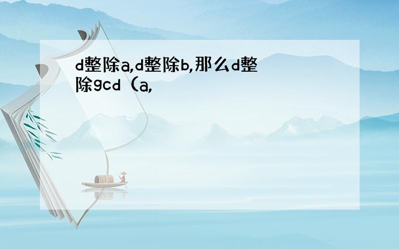 d整除a,d整除b,那么d整除gcd（a,