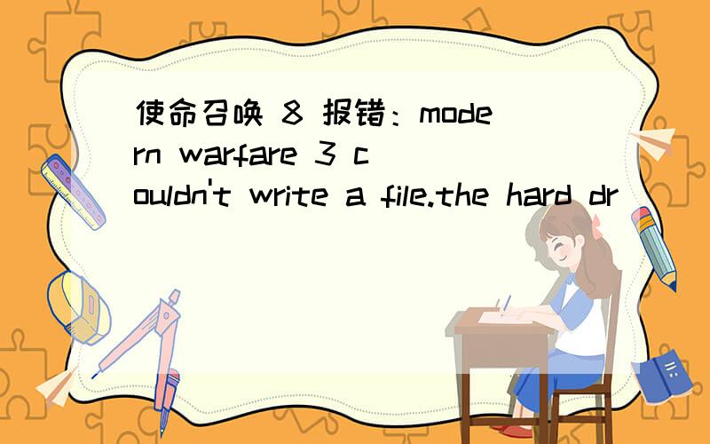 使命召唤 8 报错：modern warfare 3 couldn't write a file.the hard dr