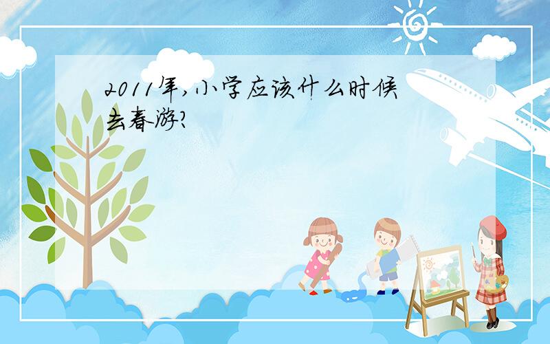 2011年,小学应该什么时候去春游?