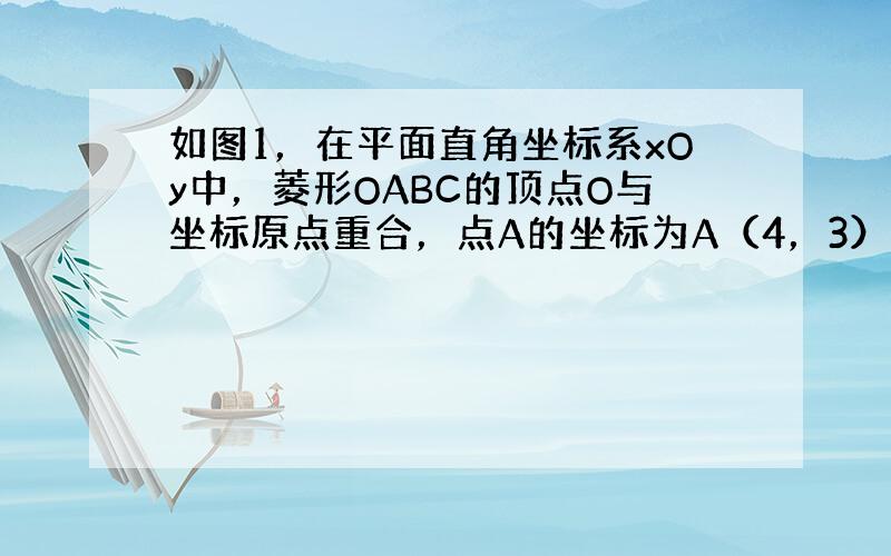 如图1，在平面直角坐标系xOy中，菱形OABC的顶点O与坐标原点重合，点A的坐标为A（4，3），点B在x轴的正半轴上．