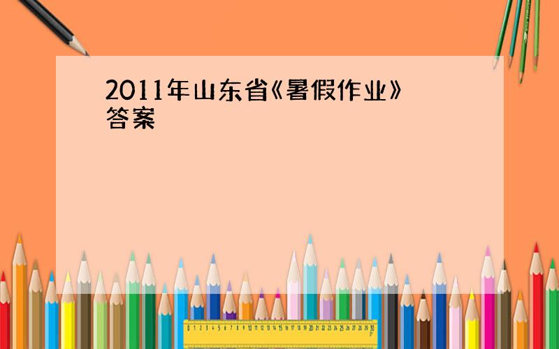 2011年山东省《暑假作业》答案