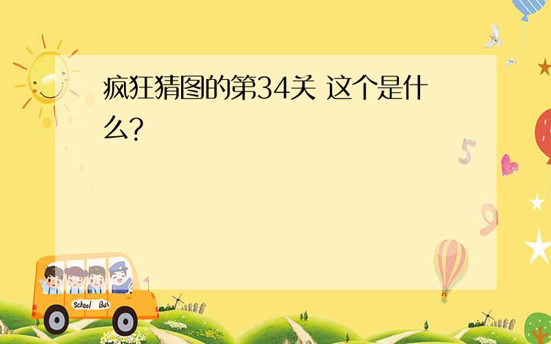 疯狂猜图的第34关 这个是什么?