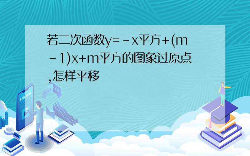 若二次函数y=-x平方+(m-1)x+m平方的图象过原点,怎样平移