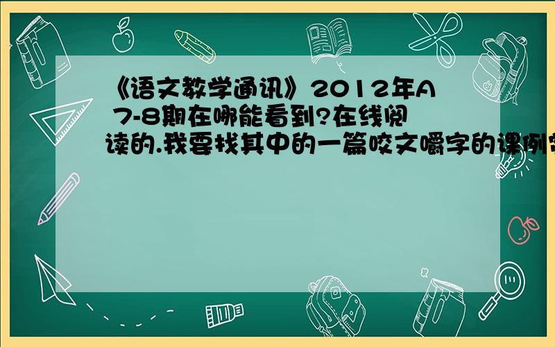 《语文教学通讯》2012年A 7-8期在哪能看到?在线阅读的.我要找其中的一篇咬文嚼字的课例赏鉴.