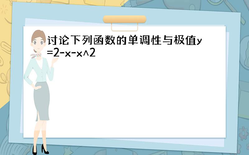 讨论下列函数的单调性与极值y=2-x-x∧2