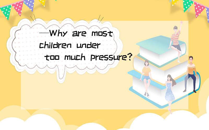 —Why are most children under too much pressure?