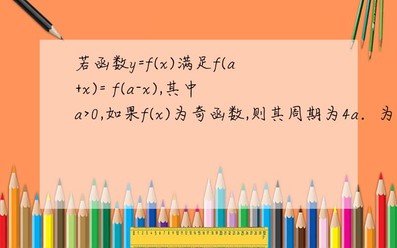 若函数y=f(x)满足f(a+x)= f(a-x),其中a>0,如果f(x)为奇函数,则其周期为4a．为什么?