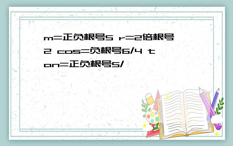 m=正负根号5 r=2倍根号2 cos=负根号6/4 tan=正负根号5/