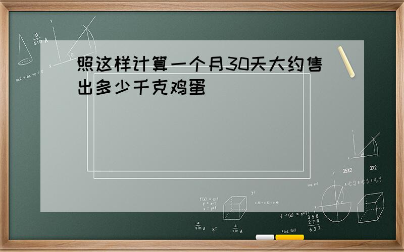 照这样计算一个月30天大约售出多少千克鸡蛋